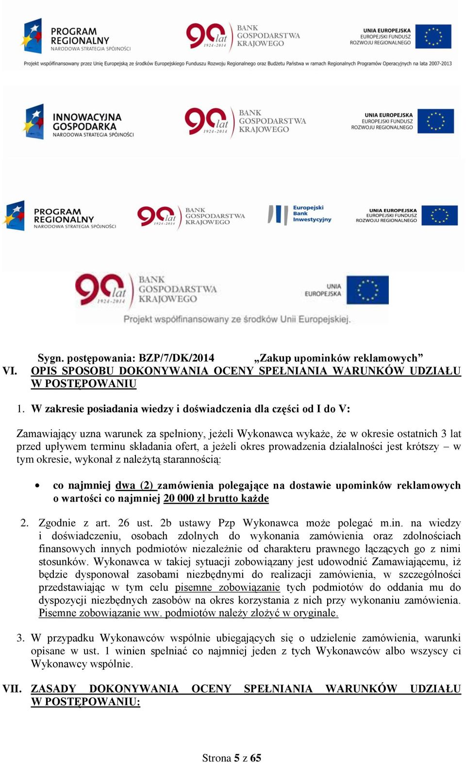 a jeżeli okres prowadzenia działalności jest krótszy w tym okresie, wykonał z należytą starannością: co najmniej dwa (2) zamówienia polegające na dostawie upominków reklamowych o wartości co najmniej