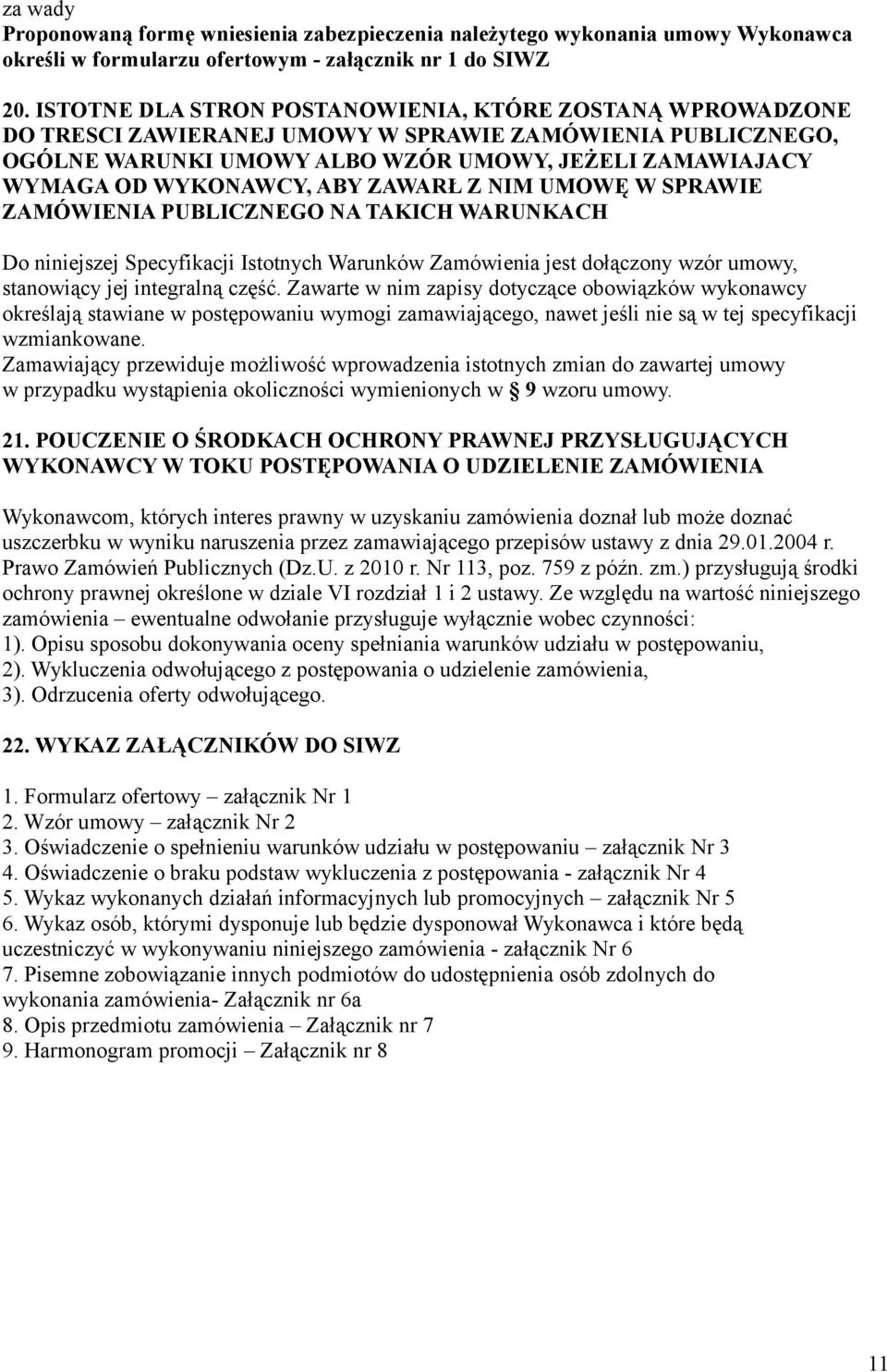 ABY ZAWARŁ Z NIM UMOWĘ W SPRAWIE ZAMÓWIENIA PUBLICZNEGO NA TAKICH WARUNKACH Do niniejszej Specyfikacji Istotnych Warunków Zamówienia jest dołączony wzór umowy, stanowiący jej integralną część.