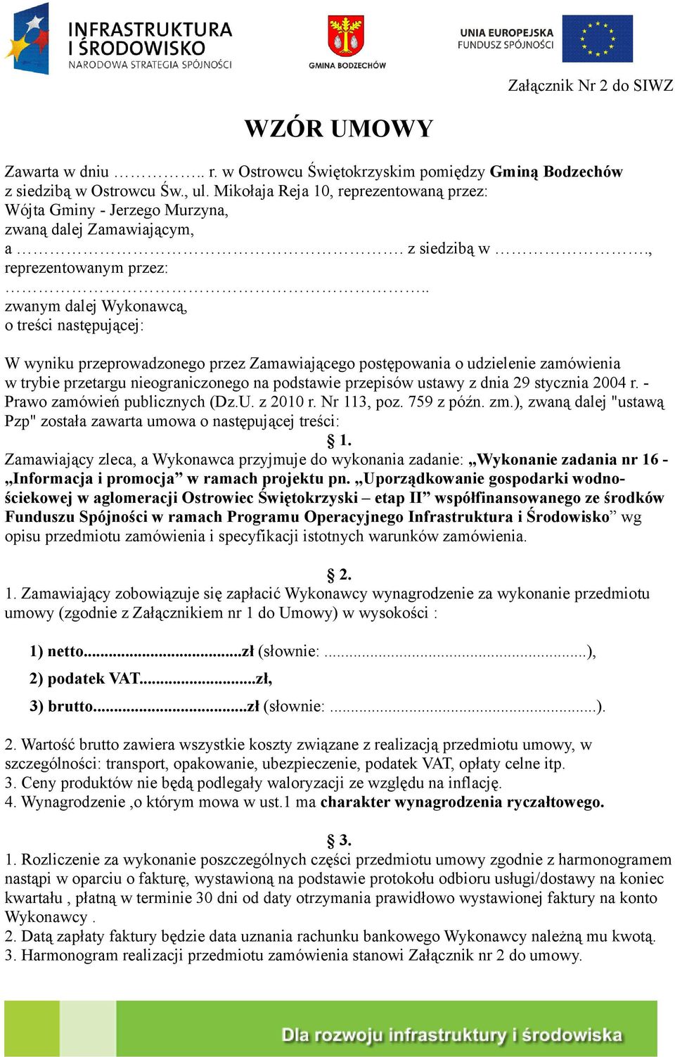 . zwanym dalej Wykonawcą, o treści następującej: W wyniku przeprowadzonego przez Zamawiającego postępowania o udzielenie zamówienia w trybie przetargu nieograniczonego na podstawie przepisów ustawy z