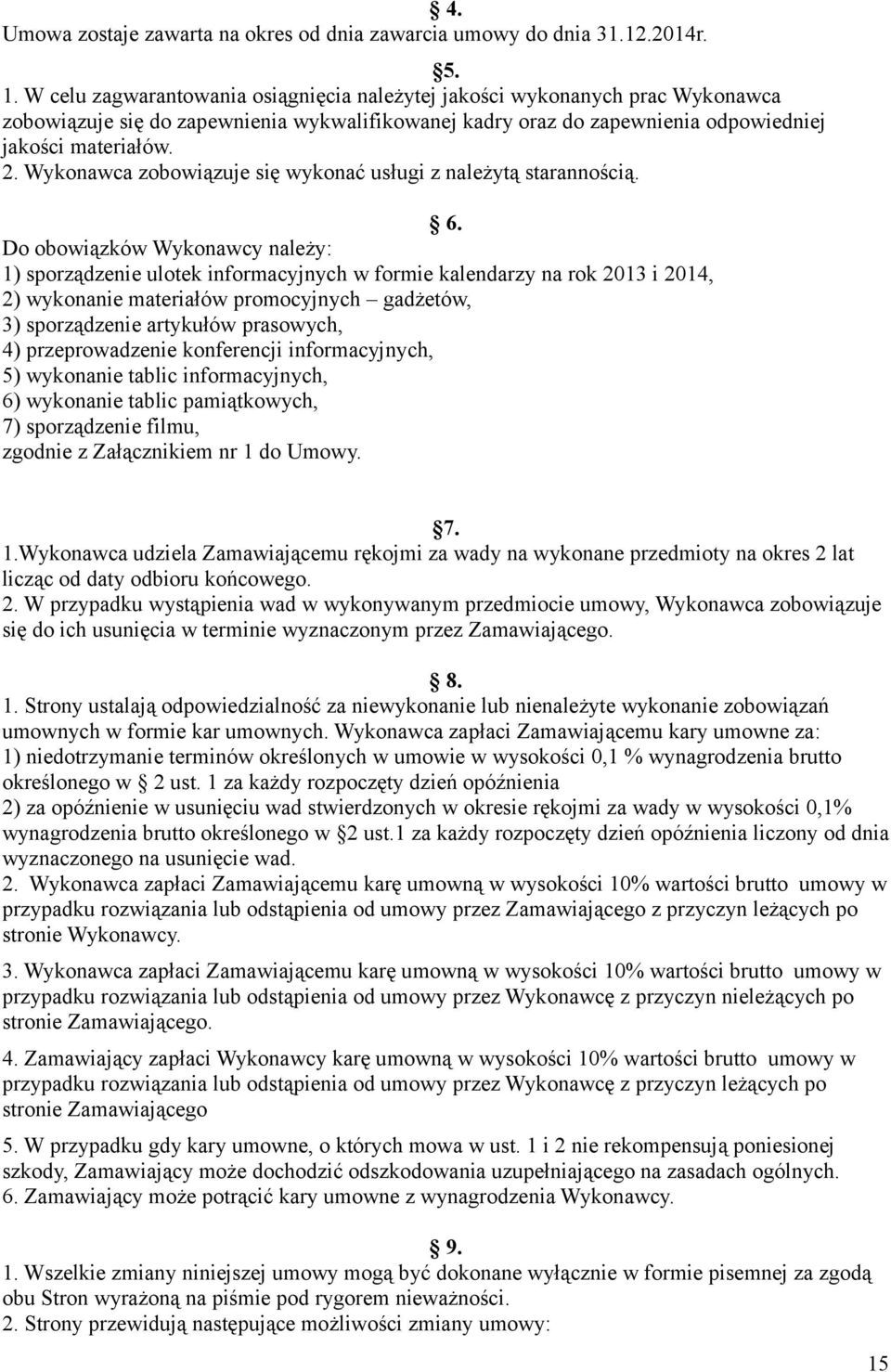 Wykonawca zobowiązuje się wykonać usługi z należytą starannością. 6.