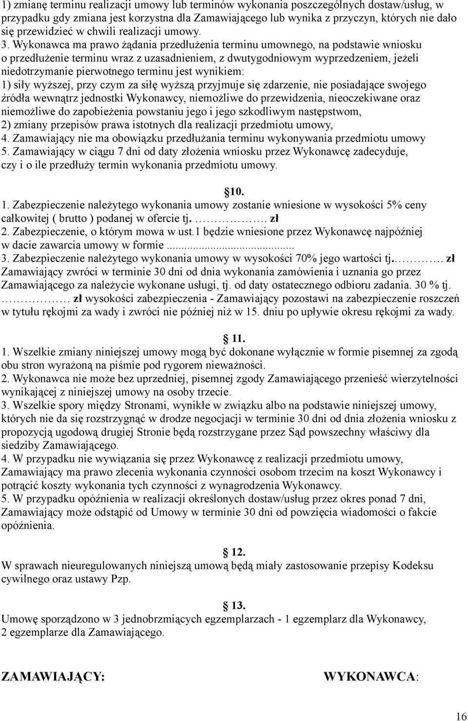 Wykonawca ma prawo żądania przedłużenia terminu umownego, na podstawie wniosku o przedłużenie terminu wraz z uzasadnieniem, z dwutygodniowym wyprzedzeniem, jeżeli niedotrzymanie pierwotnego terminu