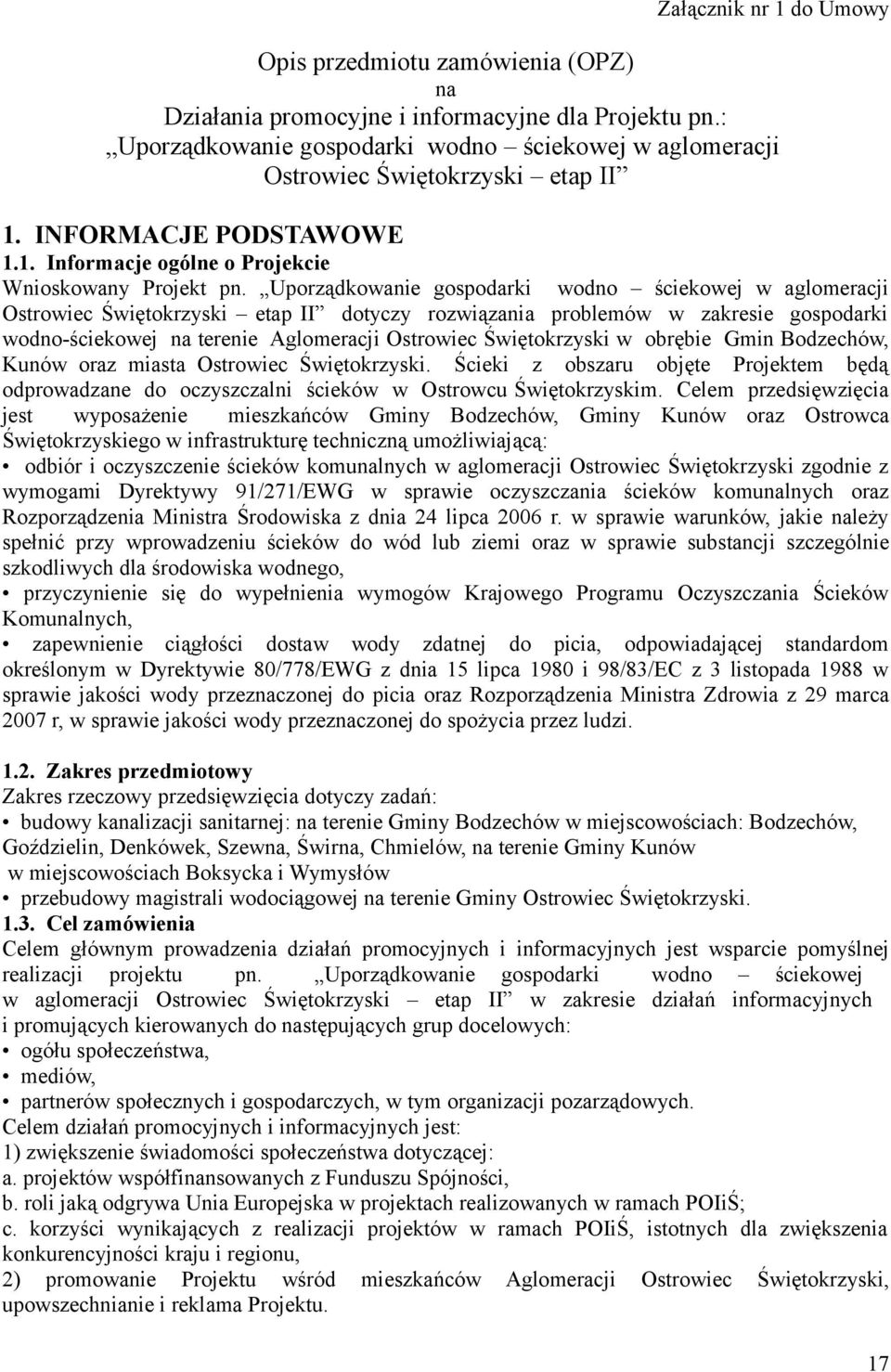 Uporządkowanie gospodarki wodno ściekowej w aglomeracji Ostrowiec Świętokrzyski etap II dotyczy rozwiązania problemów w zakresie gospodarki wodno-ściekowej na terenie Aglomeracji Ostrowiec