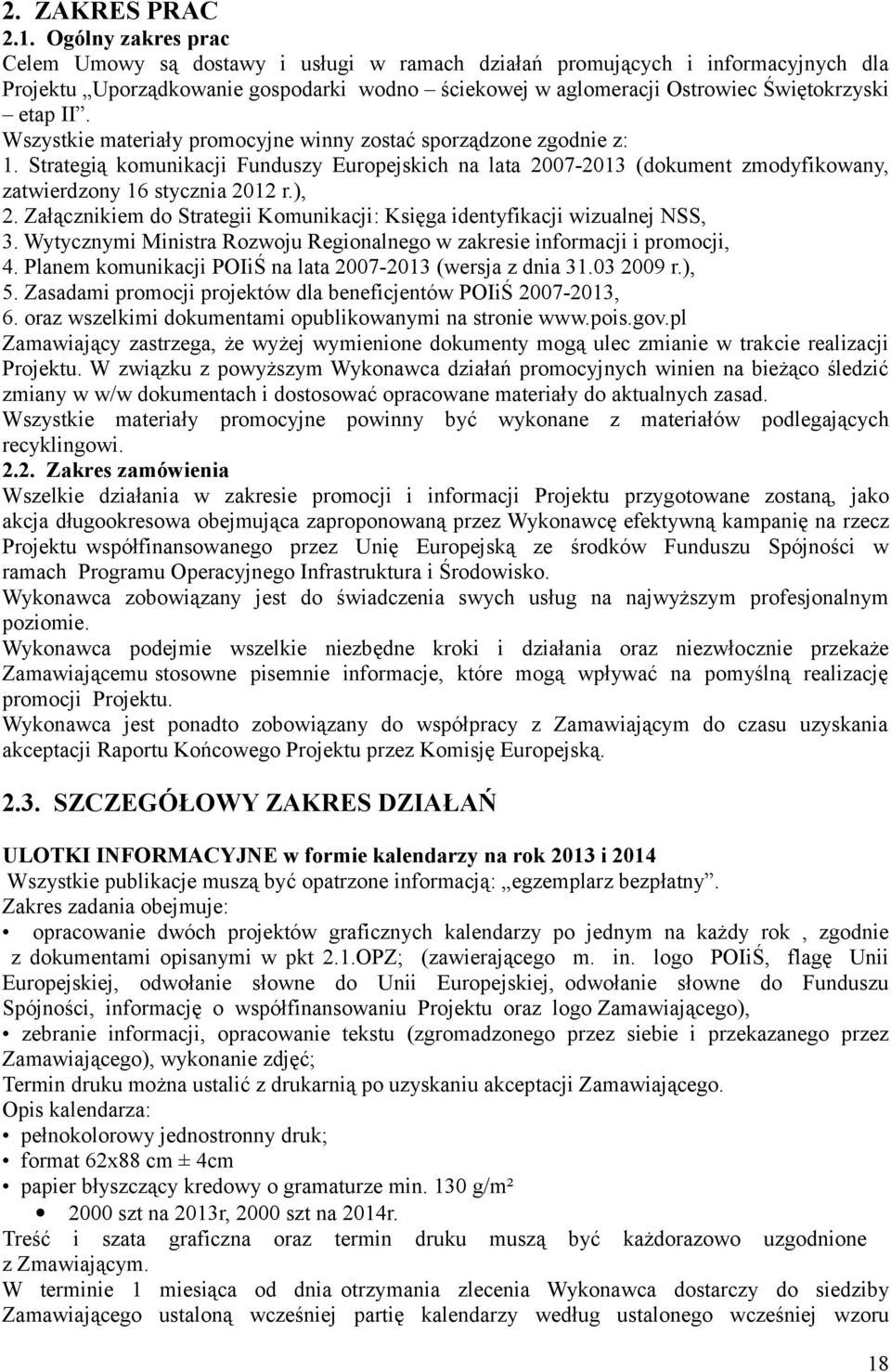 Wszystkie materiały promocyjne winny zostać sporządzone zgodnie z: 1. Strategią komunikacji Funduszy Europejskich na lata 2007-2013 (dokument zmodyfikowany, zatwierdzony 16 stycznia 2012 r.), 2.