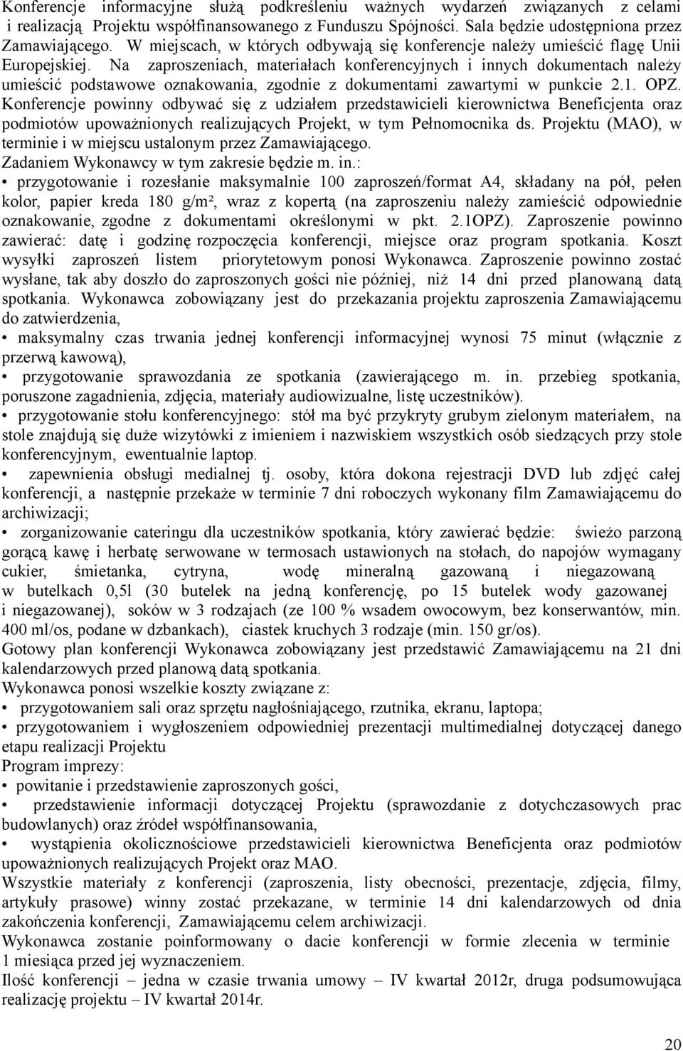 Na zaproszeniach, materiałach konferencyjnych i innych dokumentach należy umieścić podstawowe oznakowania, zgodnie z dokumentami zawartymi w punkcie 2.1. OPZ.