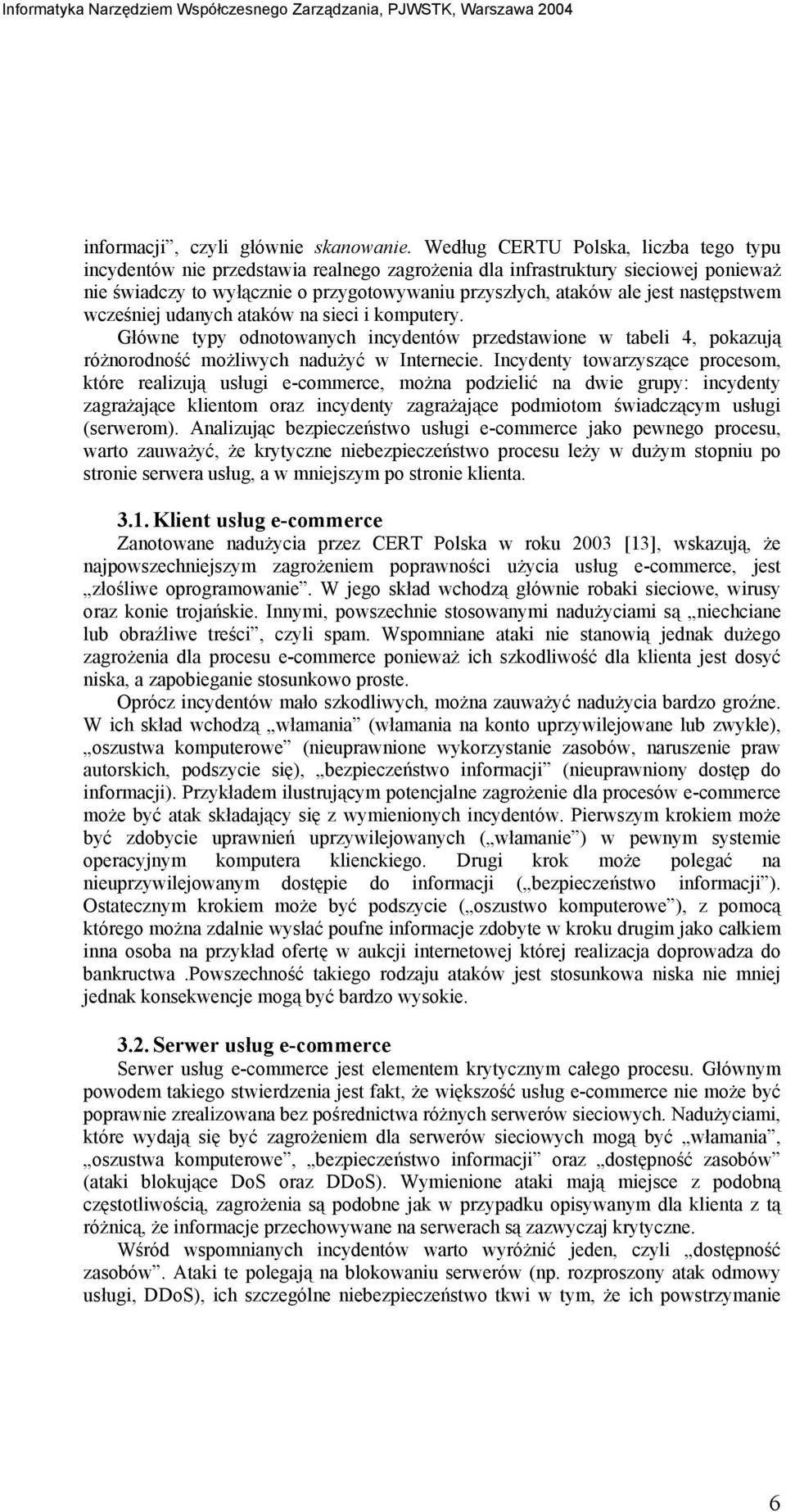 następstwem wcześniej udanych ataków na sieci i komputery. Główne typy odnotowanych incydentów przedstawione w tabeli 4, pokazują różnorodność możliwych nadużyć w Internecie.