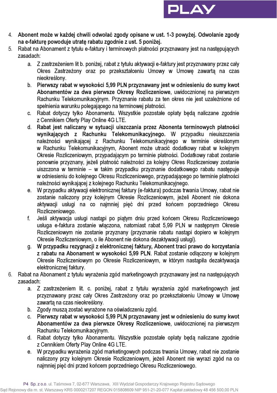 poniżej, rabat z tytułu aktywacji e-faktury jest przyznawany przez cały Okres Zastrzeżony oraz po przekształceniu Umowy w Umowę zawartą na czas nieokreślony. b.