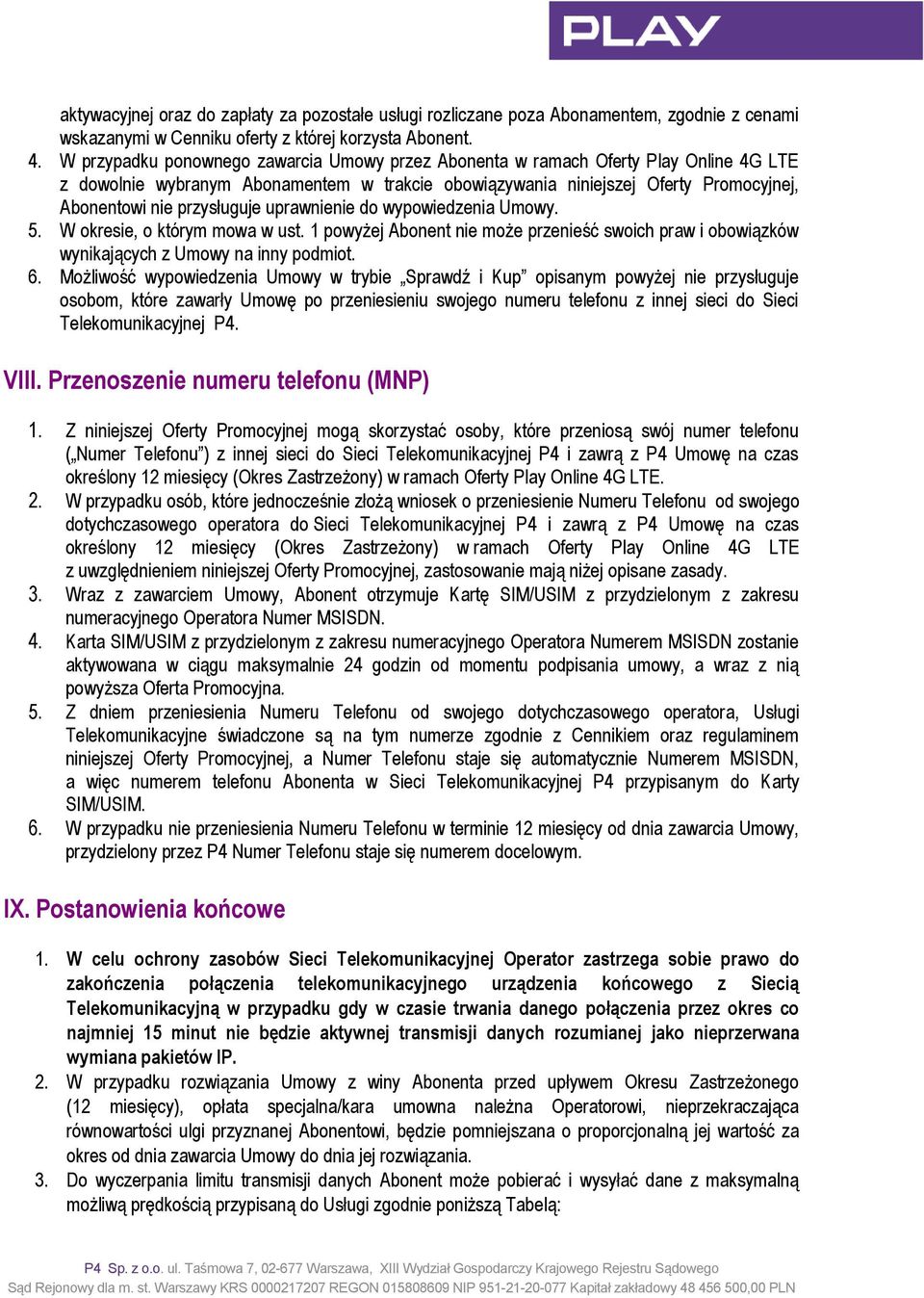 przysługuje uprawnienie do wypowiedzenia Umowy. 5. W okresie, o którym mowa w ust. 1 powyżej Abonent nie może przenieść swoich praw i obowiązków wynikających z Umowy na inny podmiot. 6.