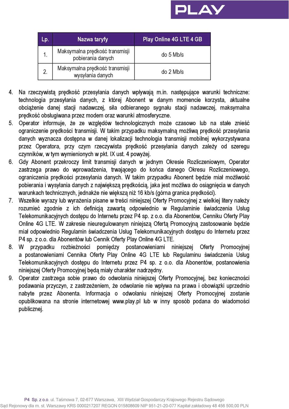 następujące warunki techniczne: technologia przesyłania danych, z której Abonent w danym momencie korzysta, aktualne obciążenie danej stacji nadawczej, siła odbieranego sygnału stacji nadawczej,