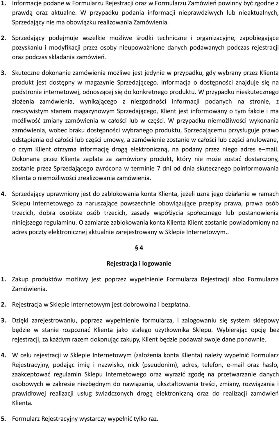 Sprzedający podejmuje wszelkie możliwe środki techniczne i organizacyjne, zapobiegające pozyskaniu i modyfikacji przez osoby nieupoważnione danych podawanych podczas rejestracji oraz podczas