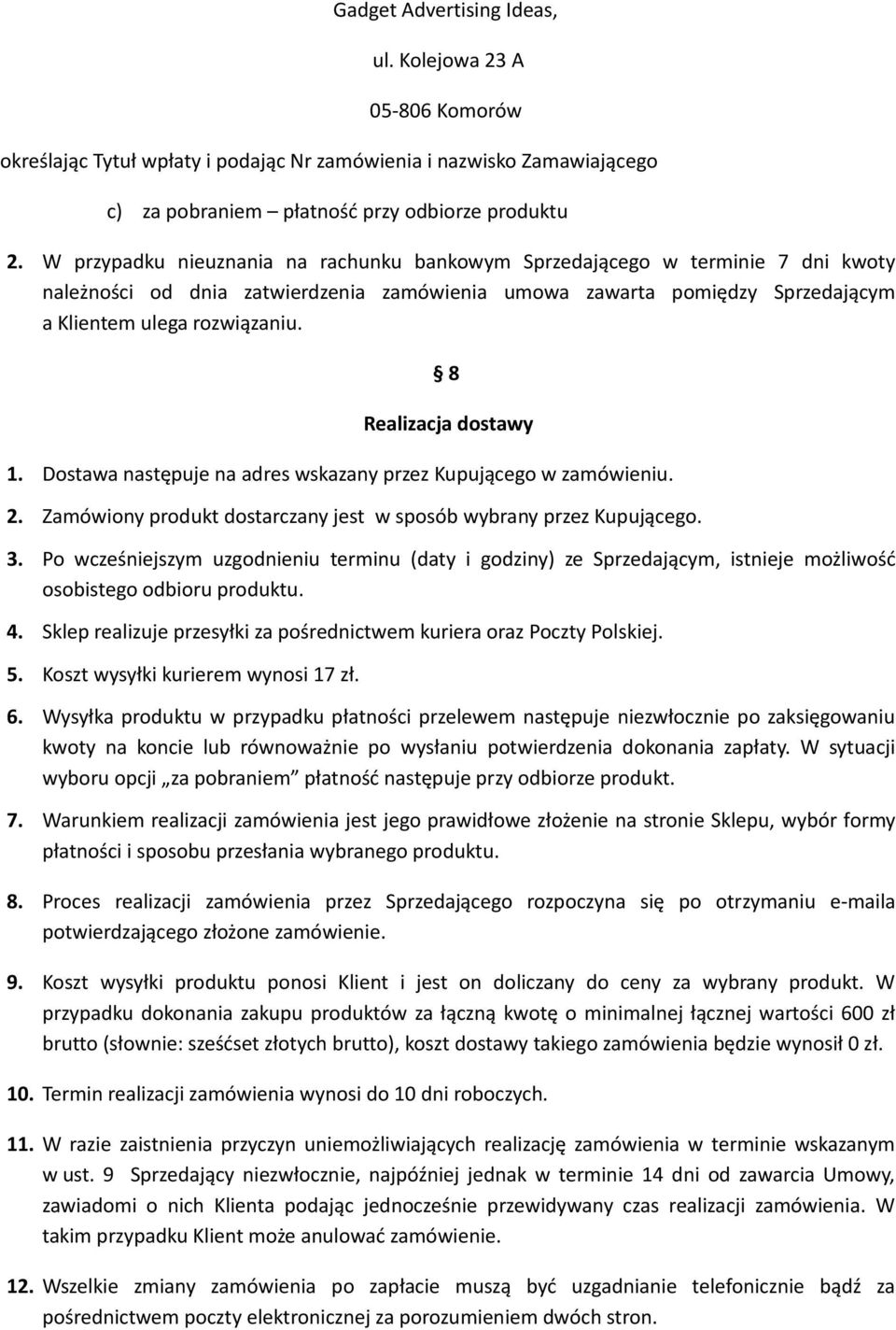 8 Realizacja dostawy 1. Dostawa następuje na adres wskazany przez Kupującego w zamówieniu. 2. Zamówiony produkt dostarczany jest w sposób wybrany przez Kupującego. 3.