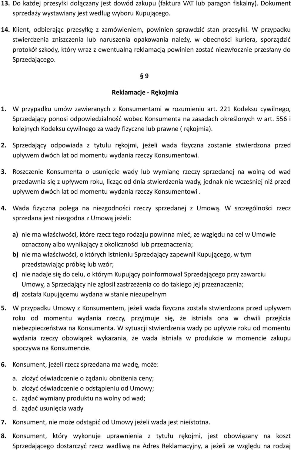 W przypadku stwierdzenia zniszczenia lub naruszenia opakowania należy, w obecności kuriera, sporządzić protokół szkody, który wraz z ewentualną reklamacją powinien zostać niezwłocznie przesłany do