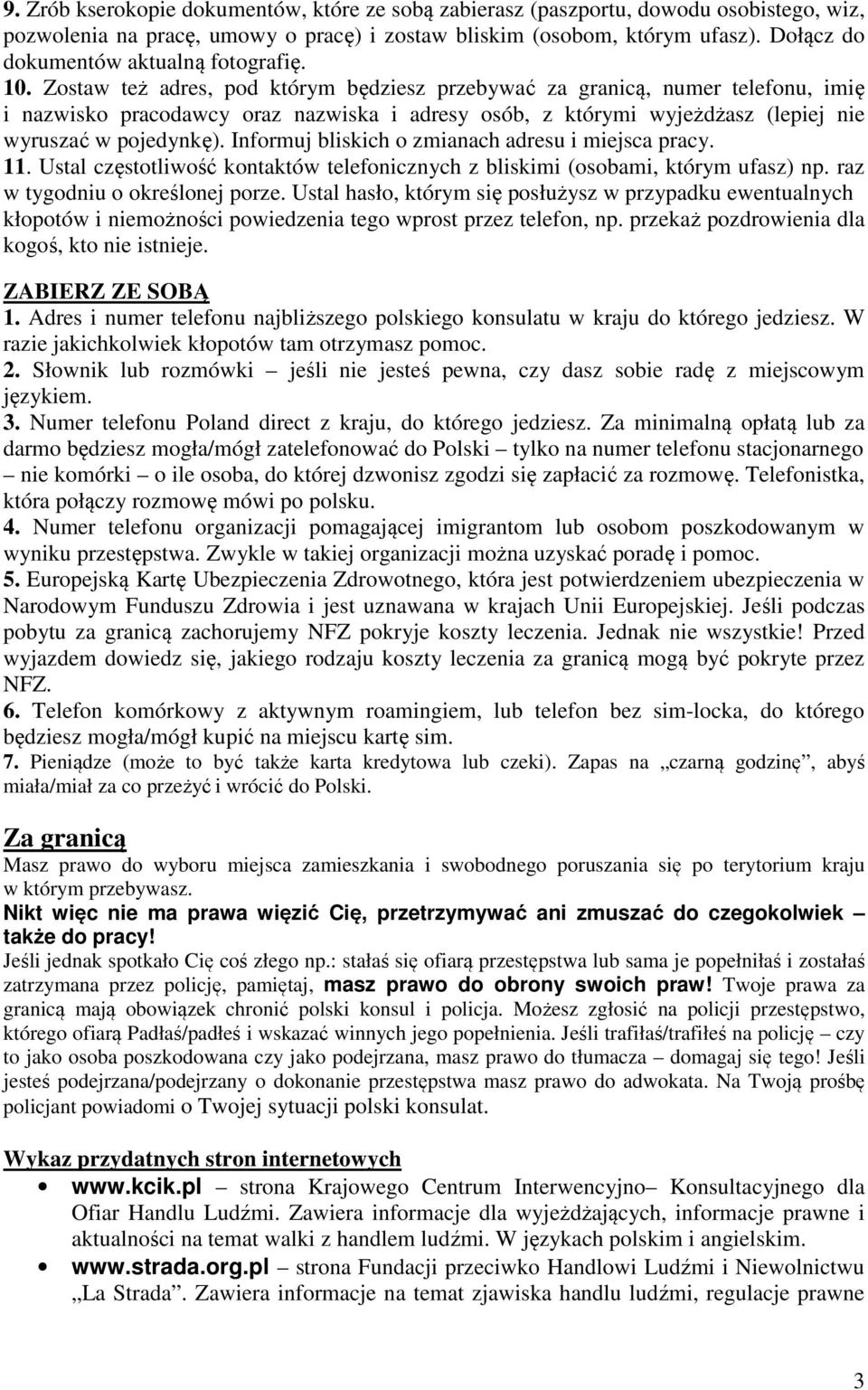 Zostaw też adres, pod którym będziesz przebywać za granicą, numer telefonu, imię i nazwisko pracodawcy oraz nazwiska i adresy osób, z którymi wyjeżdżasz (lepiej nie wyruszać w pojedynkę).