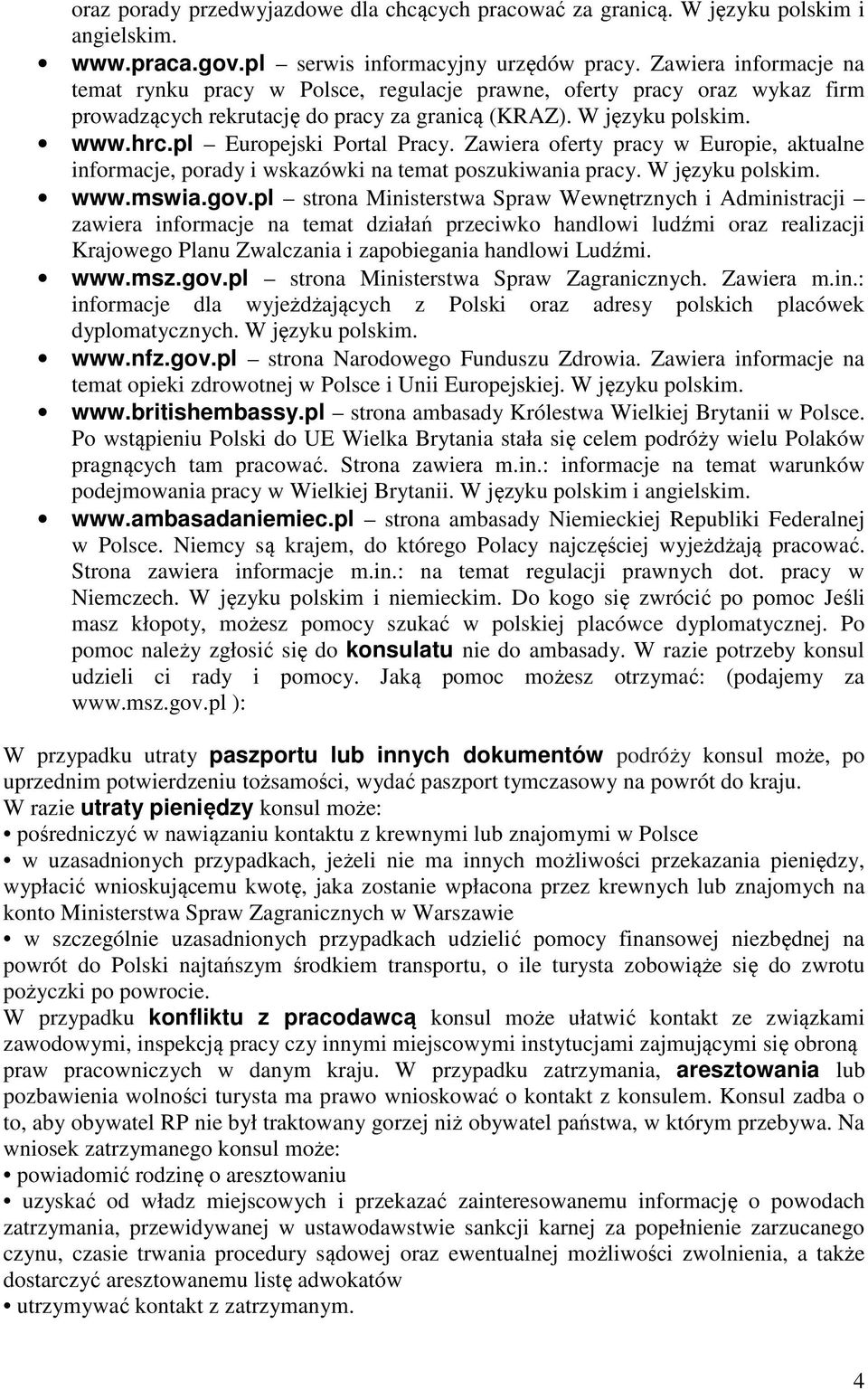 pl Europejski Portal Pracy. Zawiera oferty pracy w Europie, aktualne informacje, porady i wskazówki na temat poszukiwania pracy. W języku polskim. www.mswia.gov.