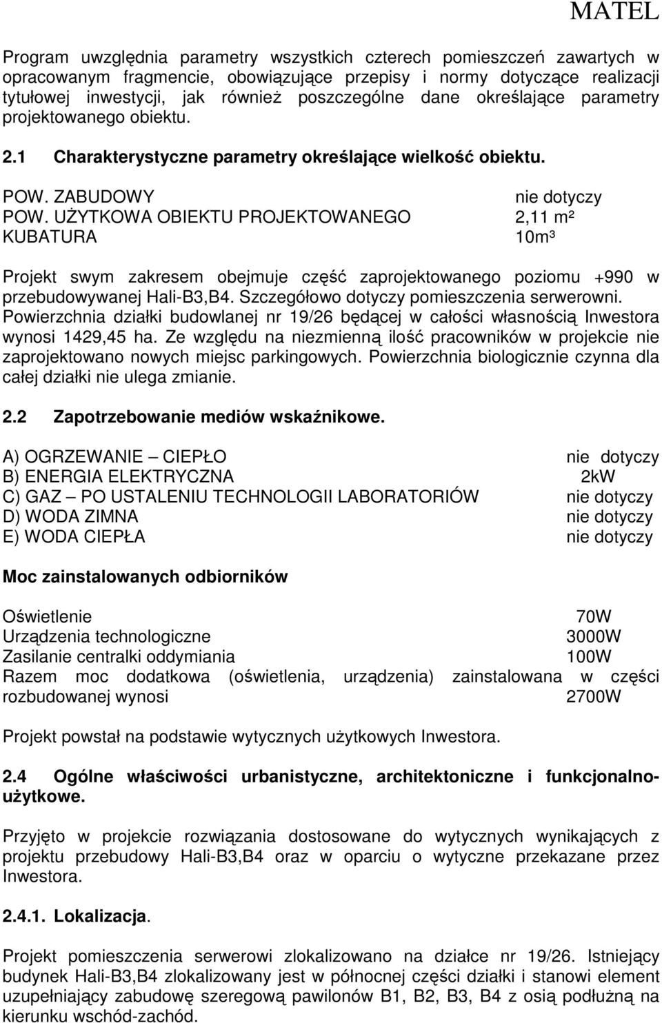 UŻYTKOWA OBIEKTU PROJEKTOWANEGO 2,11 m² KUBATURA 10m³ Projekt swym zakresem obejmuje część zaprojektowanego poziomu +990 w przebudowywanej Hali-B3,B4. Szczegółowo dotyczy pomieszczenia serwerowni.