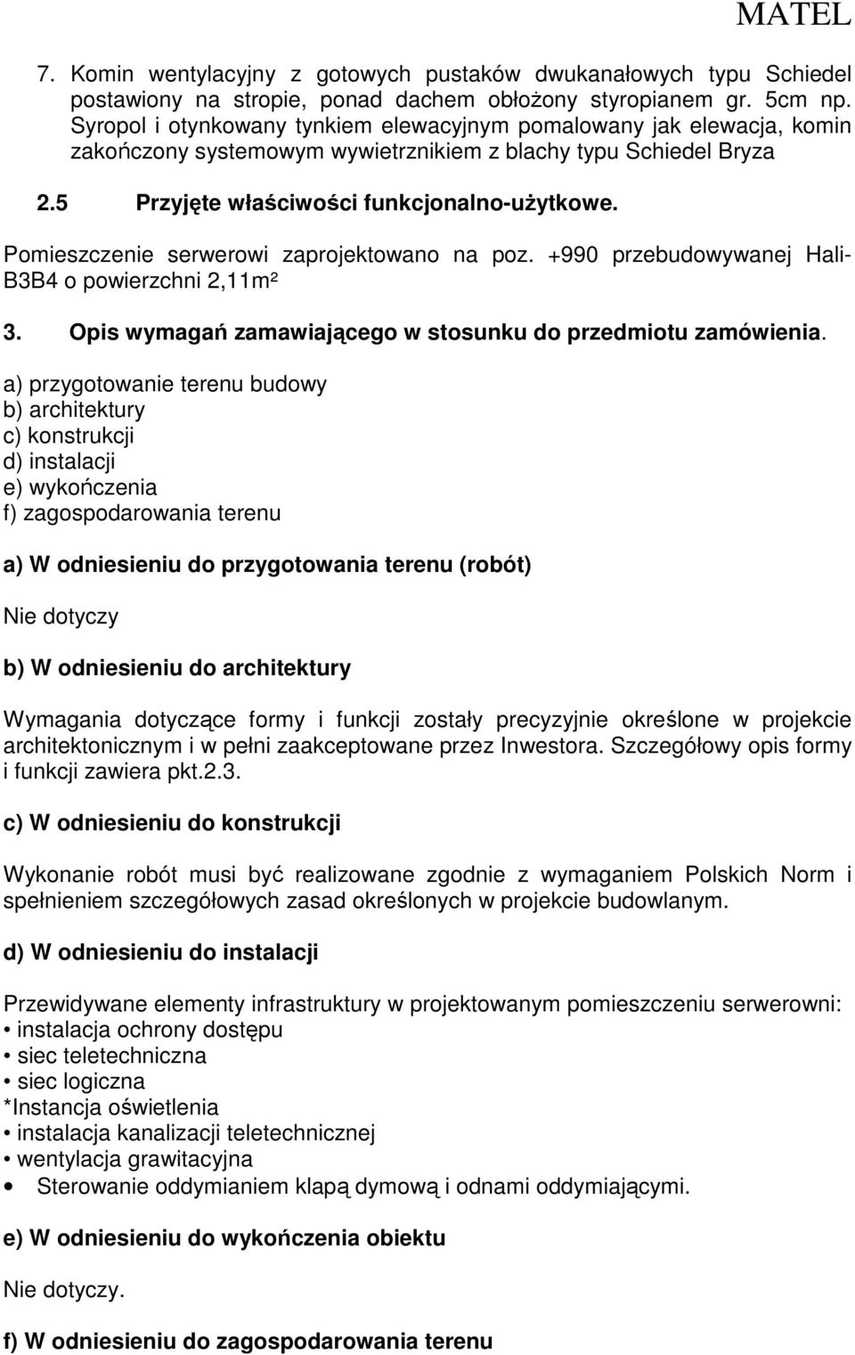 Pomieszczenie serwerowi zaprojektowano na poz. +990 przebudowywanej Hali- B3B4 o powierzchni 2,11m² 3. Opis wymagań zamawiającego w stosunku do przedmiotu zamówienia.