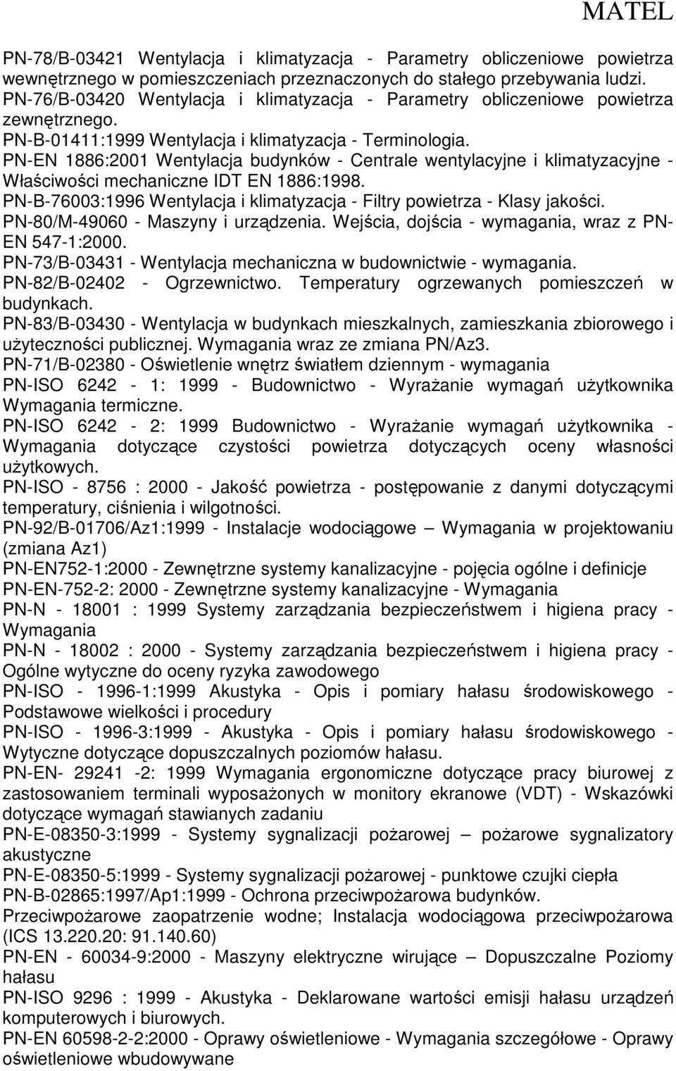 PN-EN 1886:2001 Wentylacja budynków - Centrale wentylacyjne i klimatyzacyjne - Właściwości mechaniczne IDT EN 1886:1998. PN-B-76003:1996 Wentylacja i klimatyzacja - Filtry powietrza - Klasy jakości.