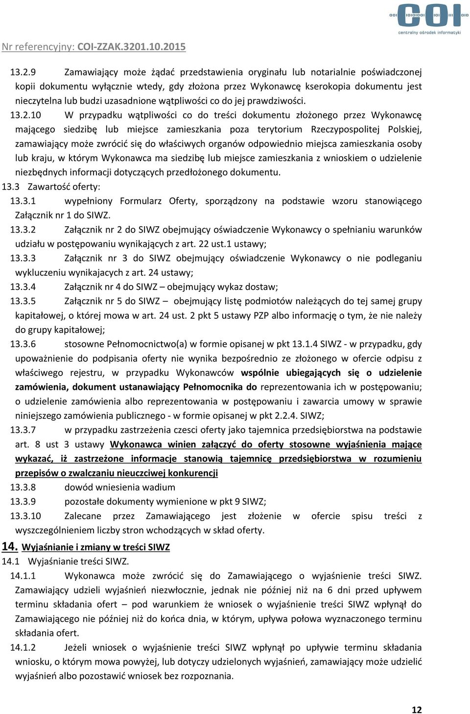 10 W przypadku wątpliwości co do treści dokumentu złożonego przez Wykonawcę mającego siedzibę lub miejsce zamieszkania poza terytorium Rzeczypospolitej Polskiej, zamawiający może zwrócić się do