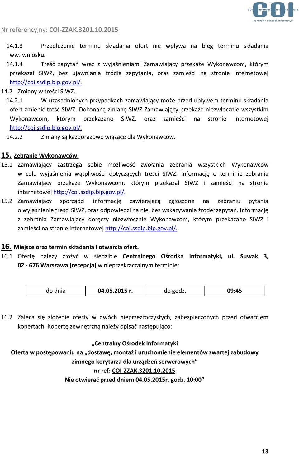 Dokonaną zmianę SIWZ Zamawiający przekaże niezwłocznie wszystkim Wykonawcom, którym przekazano SIWZ, oraz zamieści na stronie internetowej http://coi.ssdip.bip.gov.pl/. 14.2.