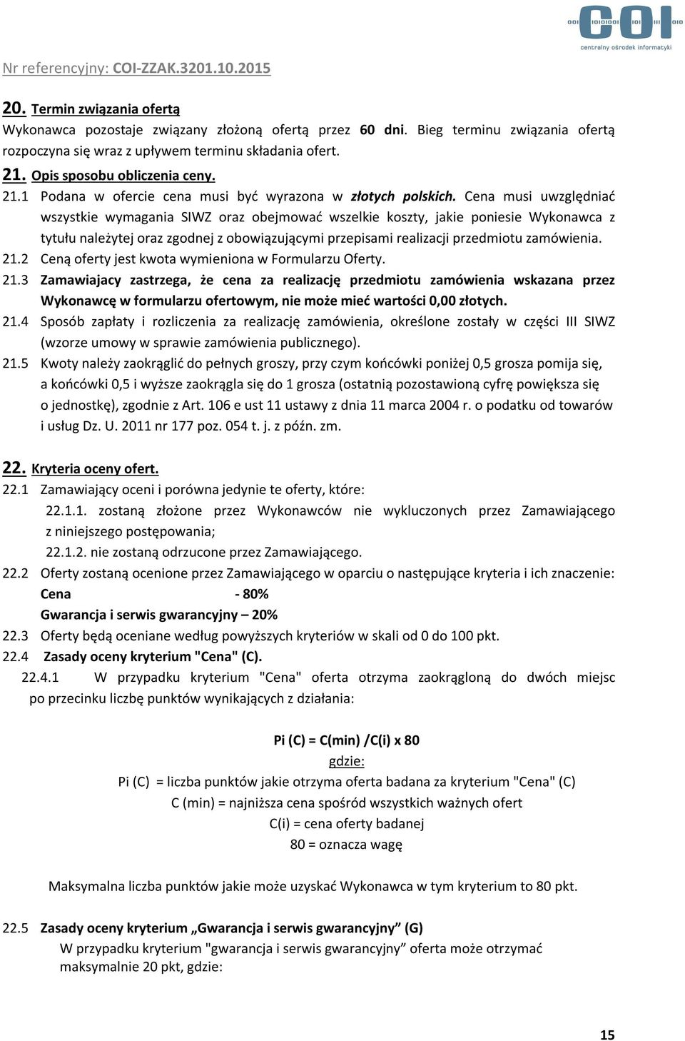 Cena musi uwzględniać wszystkie wymagania SIWZ oraz obejmować wszelkie koszty, jakie poniesie Wykonawca z tytułu należytej oraz zgodnej z obowiązującymi przepisami realizacji przedmiotu zamówienia.