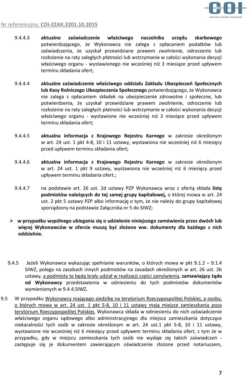 9.4.4.4 aktualne zaświadczenie właściwego oddziału Zakładu Ubezpieczeń Społecznych lub Kasy Rolniczego Ubezpieczenia Społecznego potwierdzającego, że Wykonawca nie zalega z opłacaniem składek na