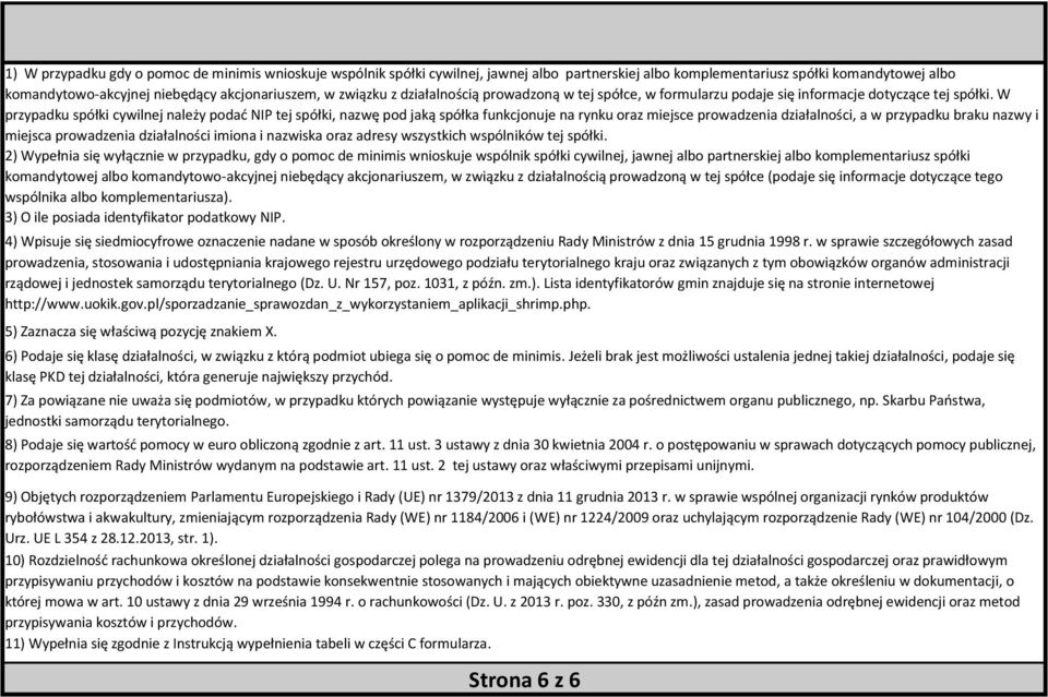 W przypadku spółki cywilnej należy podać NIP tej spółki, nazwę pod jaką spółka funkcjonuje na rynku oraz miejsce prowadzenia działalności, a w przypadku braku nazwy i miejsca prowadzenia działalności