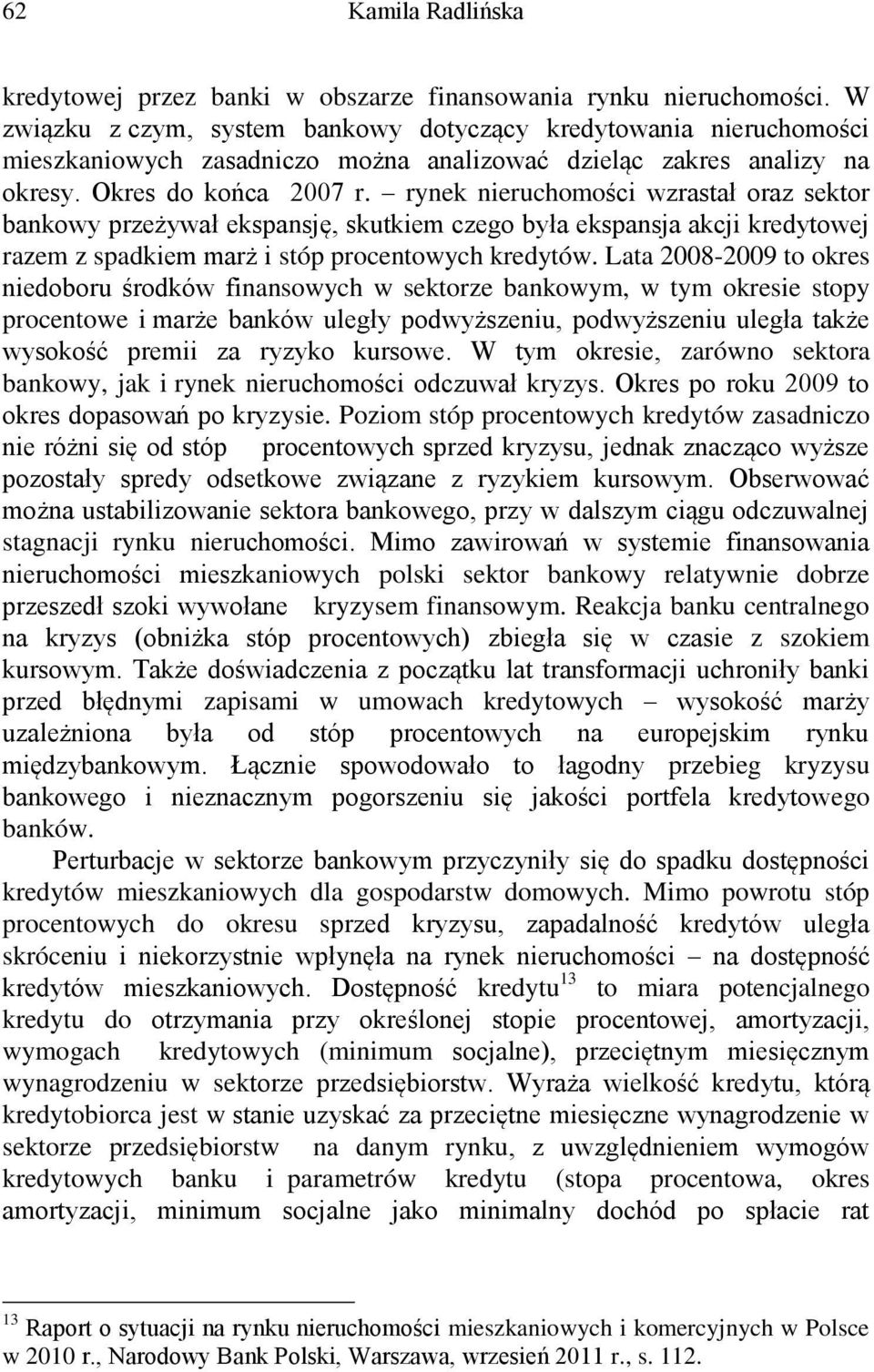 rynek nieruchomości wzrastał oraz sektor bankowy przeżywał ekspansję, skutkiem czego była ekspansja akcji kredytowej razem z spadkiem marż i stóp procentowych kredytów.