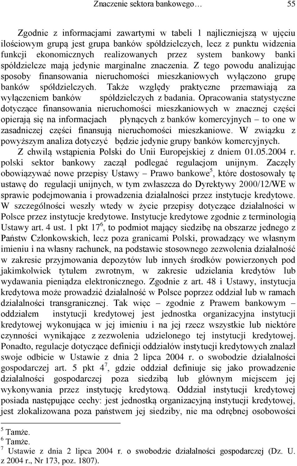 Z tego powodu analizując sposoby finansowania nieruchomości mieszkaniowych wyłączono grupę banków spółdzielczych. Także względy praktyczne przemawiają za wyłączeniem banków spółdzielczych z badania.