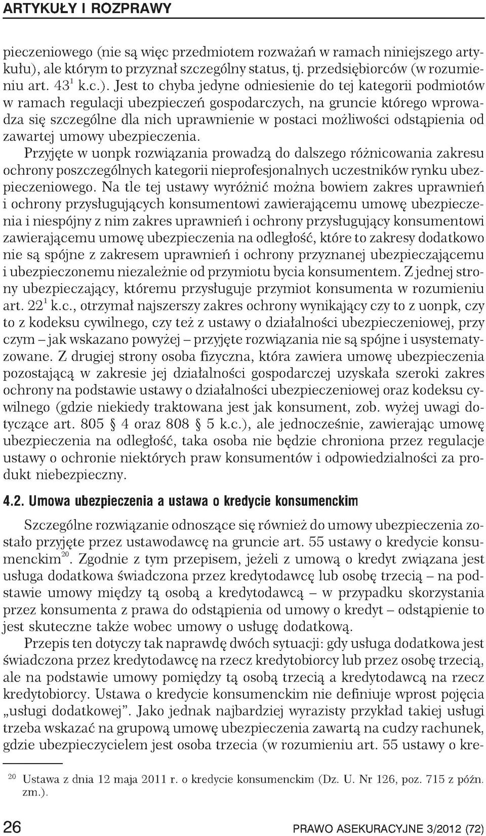 Jest to chyba jedyne odniesienie do tej kategorii podmiotów w ram ach regulacji ubezpieczeń gospodarczych, na gruncie którego wprowadza się szczególne dla nich uprawnienie w postaci możliwości