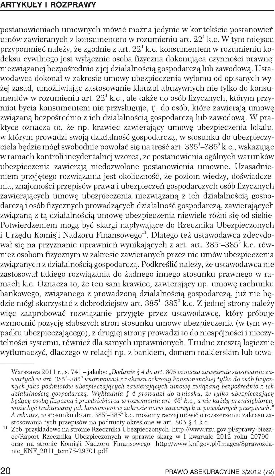 Ustawodawca dokonał w zakresie umowy ubezpieczenia wyłomu od opisanych wyżej zasad, umożliwiając zastosowanie klauzul abuzywnych nie tylko do konsumentów w rozumieniu art. 221k.c., ale także do osób fizycznych, którym przymiot bycia konsumentem nie przysługuje, tj.