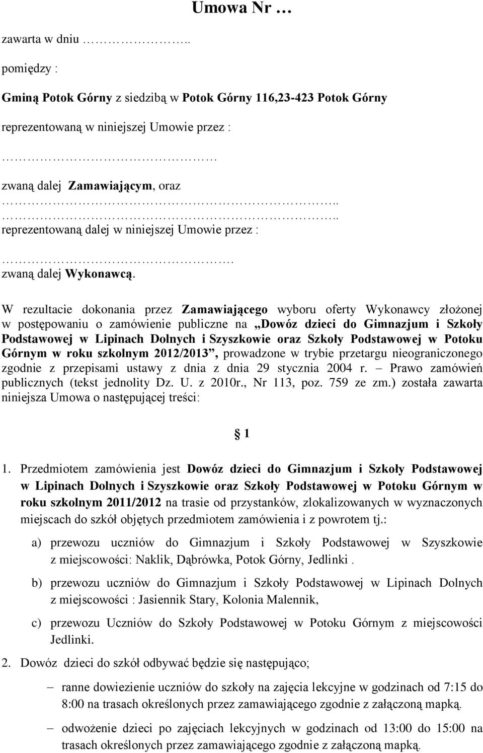 W rezultacie dokonania przez Zamawiającego wyboru oferty Wykonawcy złożonej w postępowaniu o zamówienie publiczne na Dowóz dzieci do Gimnazjum i Szkoły Podstawowej w Lipinach Dolnych i Szyszkowie