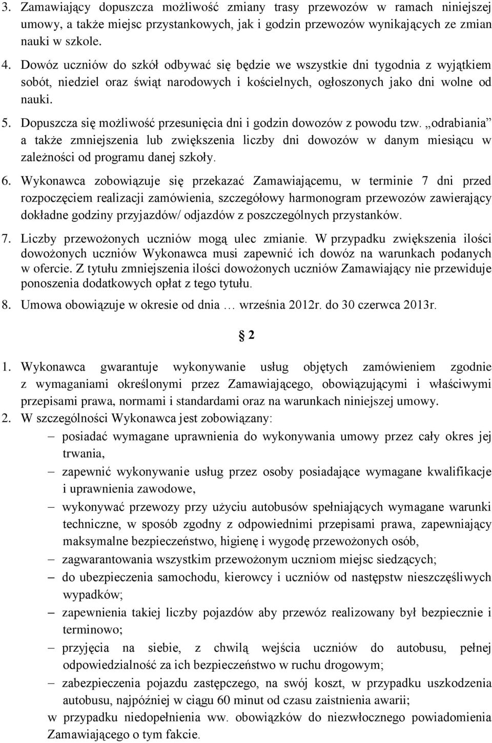 Dopuszcza się możliwość przesunięcia dni i godzin dowozów z powodu tzw. odrabiania a także zmniejszenia lub zwiększenia liczby dni dowozów w danym miesiącu w zależności od programu danej szkoły. 6.