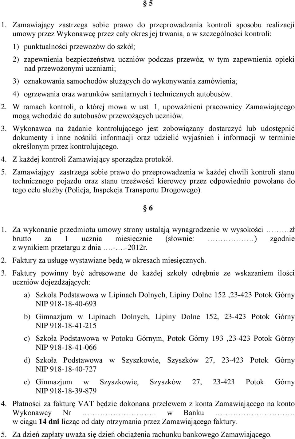 warunków sanitarnych i technicznych autobusów. 2. W ramach kontroli, o której mowa w ust. 1, upoważnieni pracownicy Zamawiającego mogą wchodzić do autobusów przewożących uczniów. 3.