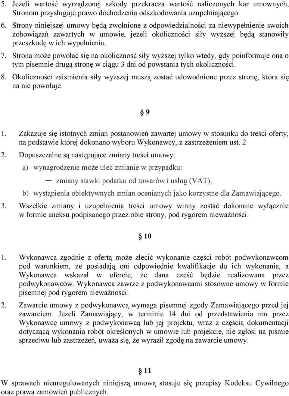 Strona może powołać się na okoliczność siły wyższej tylko wtedy, gdy poinformuje ona o tym pisemnie drugą stronę w ciągu 3 dni od powstania tych okoliczności. 8.