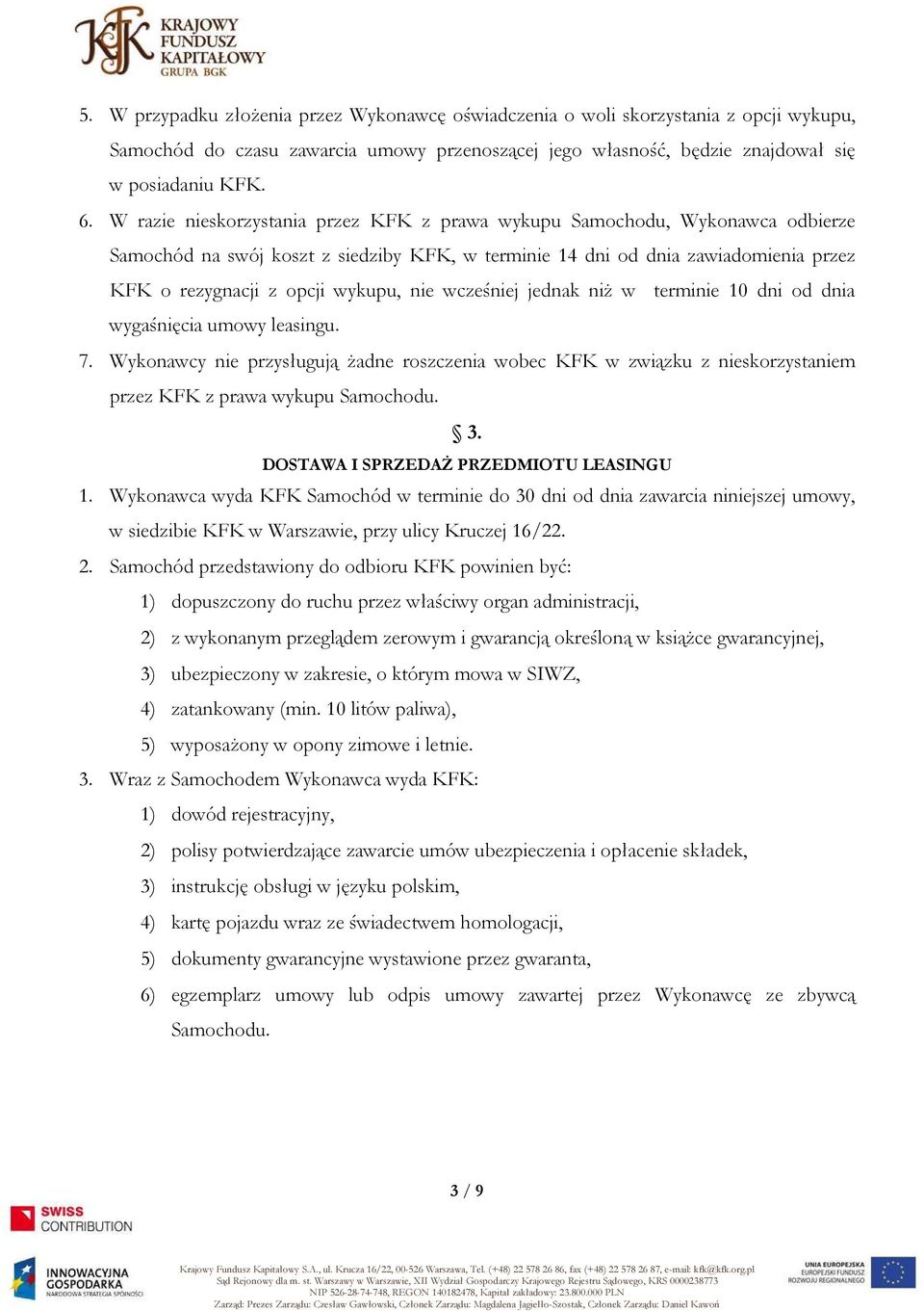 nie wcześniej jednak niż w terminie 10 dni od dnia wygaśnięcia umowy leasingu. 7. Wykonawcy nie przysługują żadne roszczenia wobec KFK w związku z nieskorzystaniem przez KFK z prawa wykupu Samochodu.