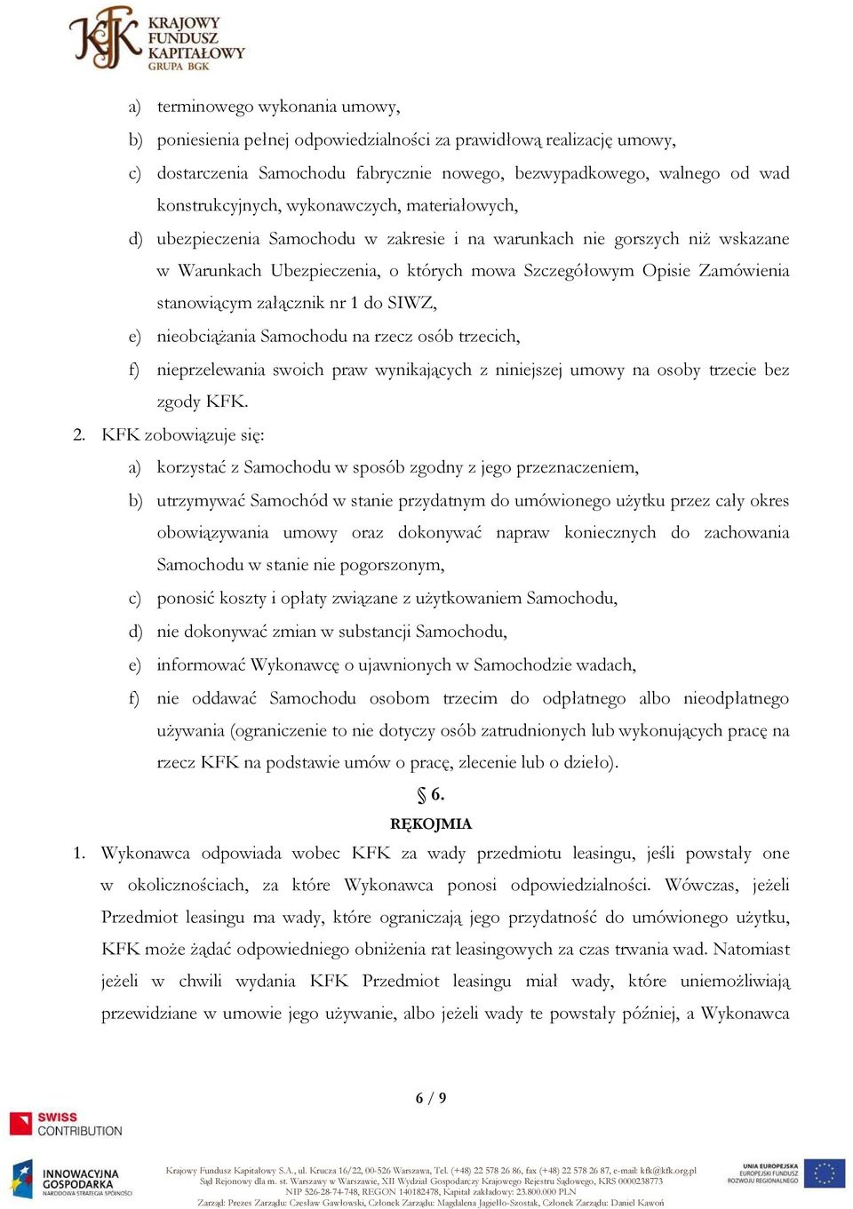 załącznik nr 1 do SIWZ, e) nieobciążania Samochodu na rzecz osób trzecich, f) nieprzelewania swoich praw wynikających z niniejszej umowy na osoby trzecie bez zgody KFK. 2.