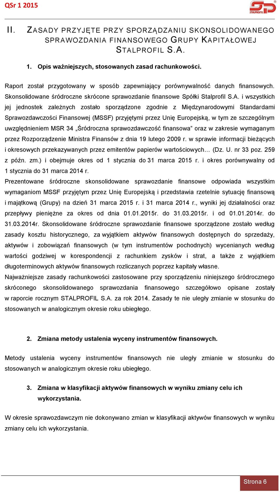 i wszystkich jej jednostek zależnych zostało sporządzone zgodnie z Międzynarodowymi Standardami Sprawozdawczości Finansowej (MSSF) przyjętymi przez Unię Europejską, w tym ze szczególnym