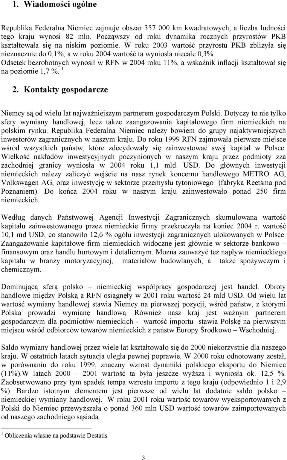 W roku 2003 wartość przyrostu PKB zbliżyła się nieznacznie do 0,1%, a w roku 2004 wartość ta wyniosła niecałe 0,3%.