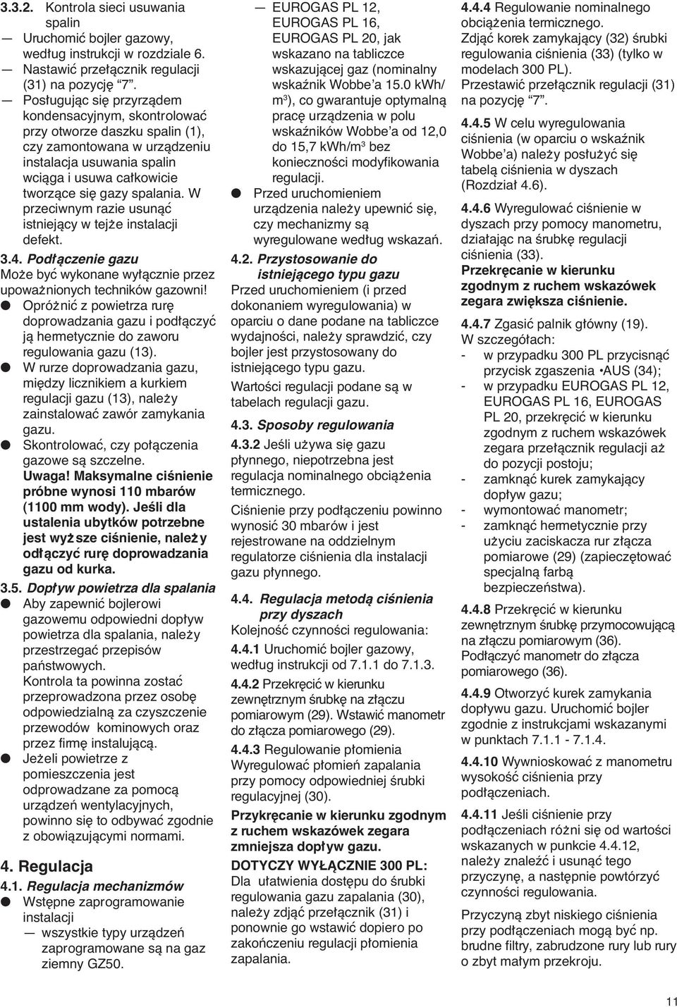 W przeciwnym razie usunàc istniejàcy w tejëe instalacji defekt. 3.4. Podúàczenie gazu Moëe byc wykonane wyúàcznie przez upowaënionych techników gazowni!