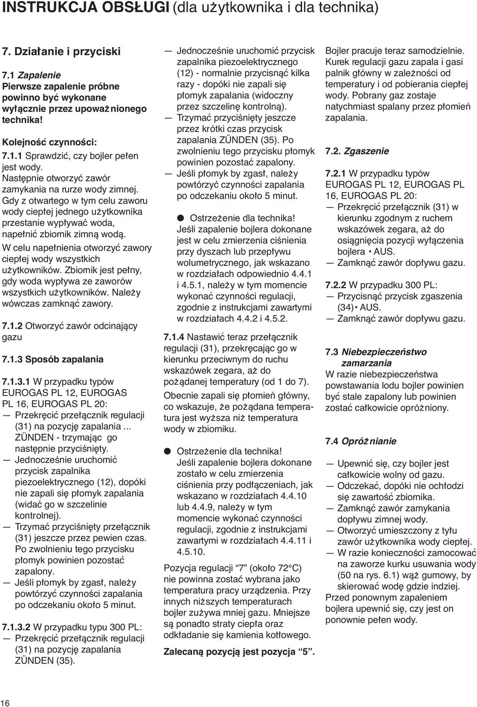 Gdy z otwartego w tym celu zaworu wody ciepúej jednego uëytkownika przestanie wypúywac woda, napeúnic zbiornik zimnà wodà. W celu napeúnienia otworzyc zawory ciepúej wody wszystkich uëytkowników.