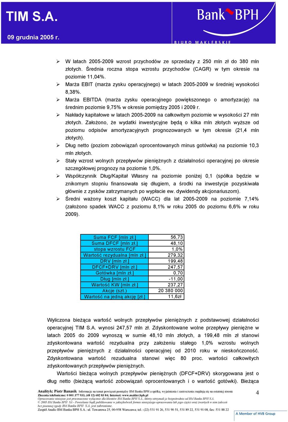 Marża EBITDA (marża zysku operacyjnego powiększonego o amortyzację) na średnim poziomie 9,75% w okresie pomiędzy 2005 i 2009 r.