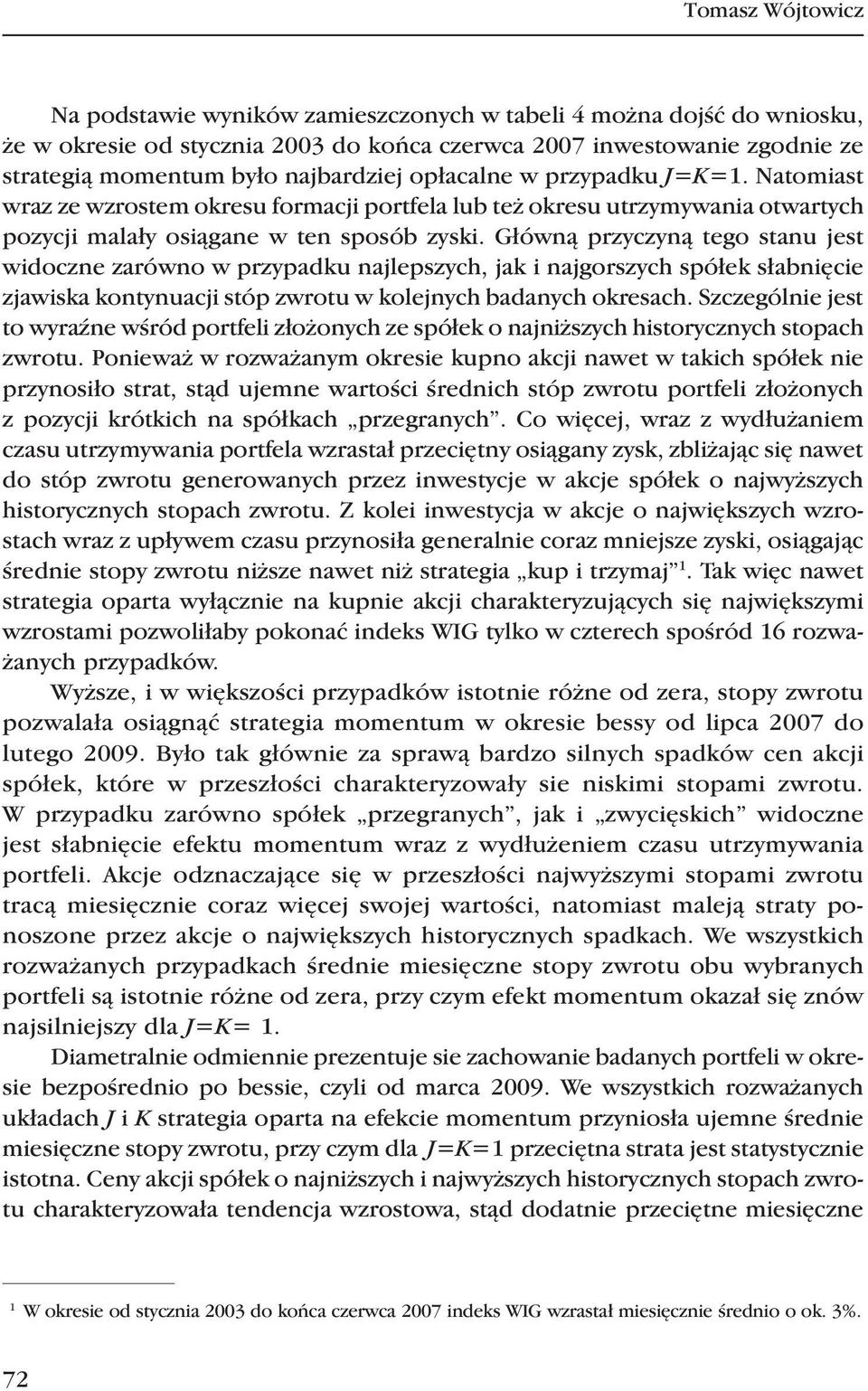 Główną przyczyną tego stanu jest widoczne zarówno w przypadku najlepszych, jak i najgorszych spółek słabnięcie zjawiska kontynuacji stóp zwrotu w kolejnych badanych okresach.