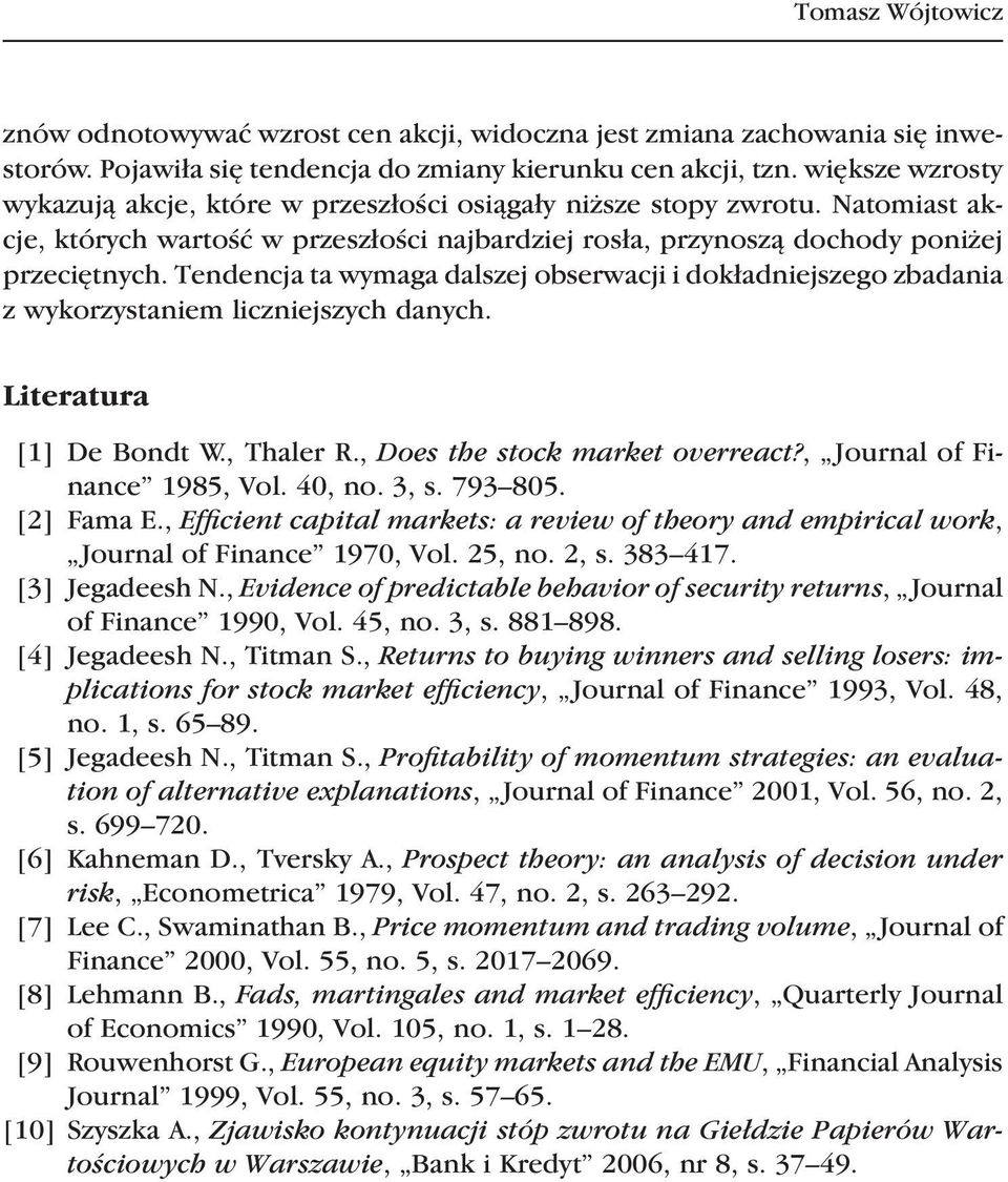 Tendencja ta wymaga dalszej obserwacji i dokładniejszego zbadania z wykorzystaniem liczniejszych danych. Literatura [1] De Bondt W., Thaler R., Does the stock market overreact?