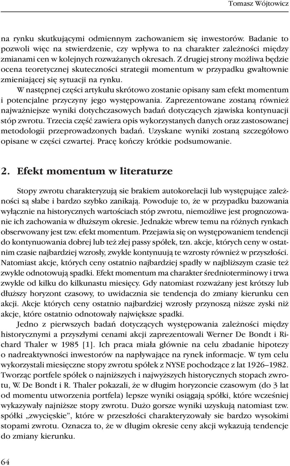 Z drugiej strony możliwa będzie ocena teoretycznej skuteczności strategii momentum w przypadku gwałtownie zmieniającej się sytuacji na rynku.