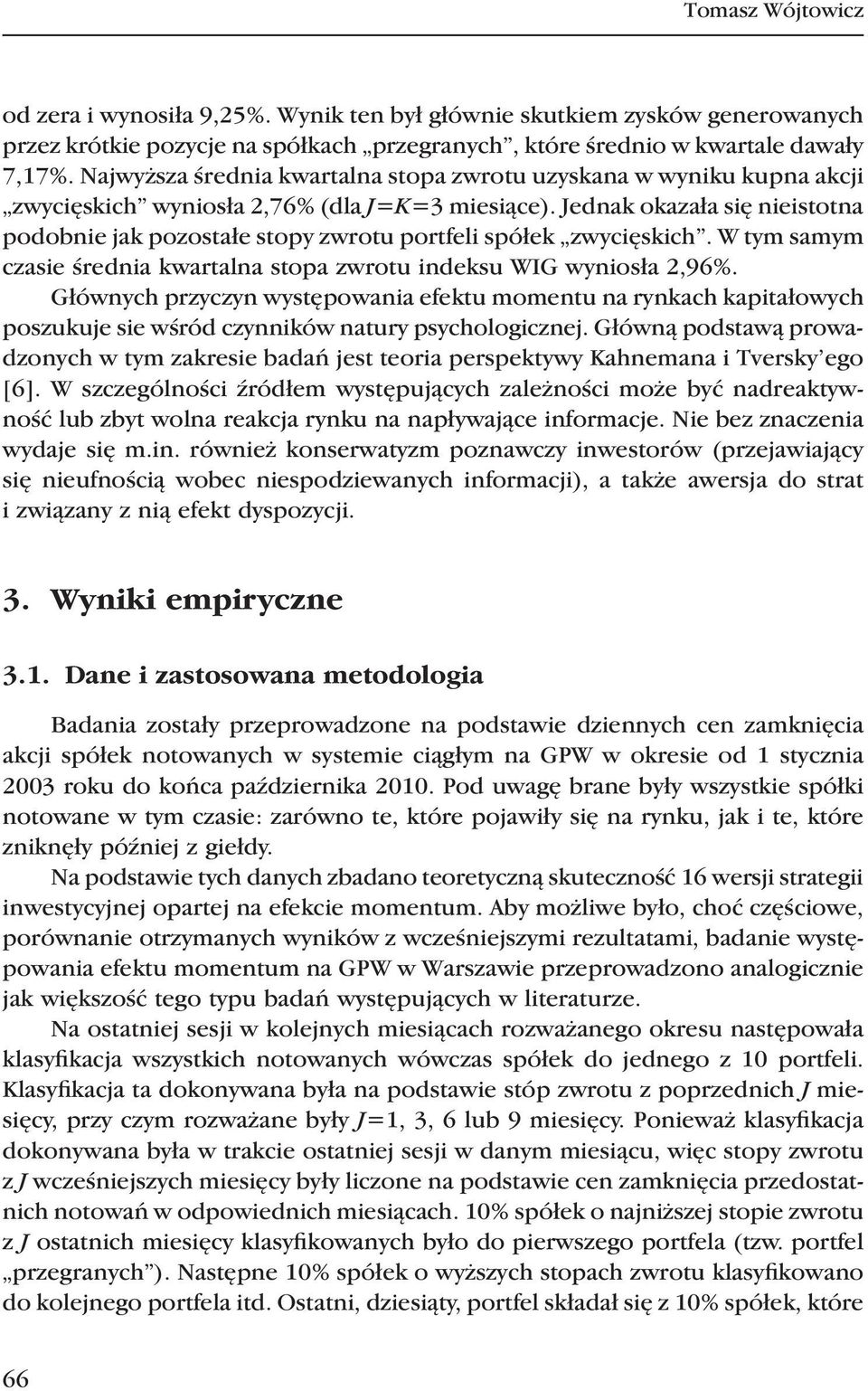 Jednak okazała się nieistotna podobnie jak pozostałe stopy zwrotu portfeli spółek zwycięskich. W tym samym czasie średnia kwartalna stopa zwrotu indeksu WIG wyniosła 2,96%.