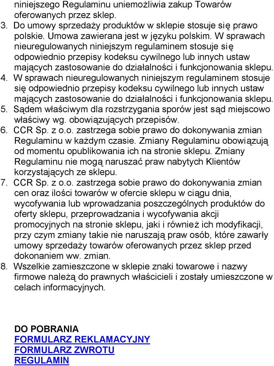 W sprawach nieuregulowanych niniejszym regulaminem stosuje się odpowiednio przepisy kodeksu cywilnego lub innych ustaw mających zastosowanie do działalności i funkcjonowania sklepu. 5.