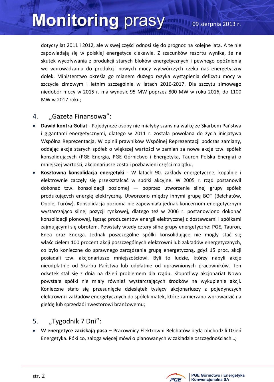 Ministerstwo określa go mianem dużego ryzyka wystąpienia deficytu mocy w szczycie zimowym i letnim szczególnie w latach 2016-2017. Dla szczytu zimowego niedobór mocy w 2015 r.