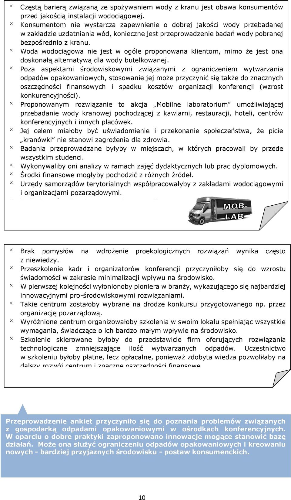 Woda wodociągowa nie jest w ogóle proponowana klientom, mimo że jest ona doskonałą alternatywą dla wody butelkowanej.