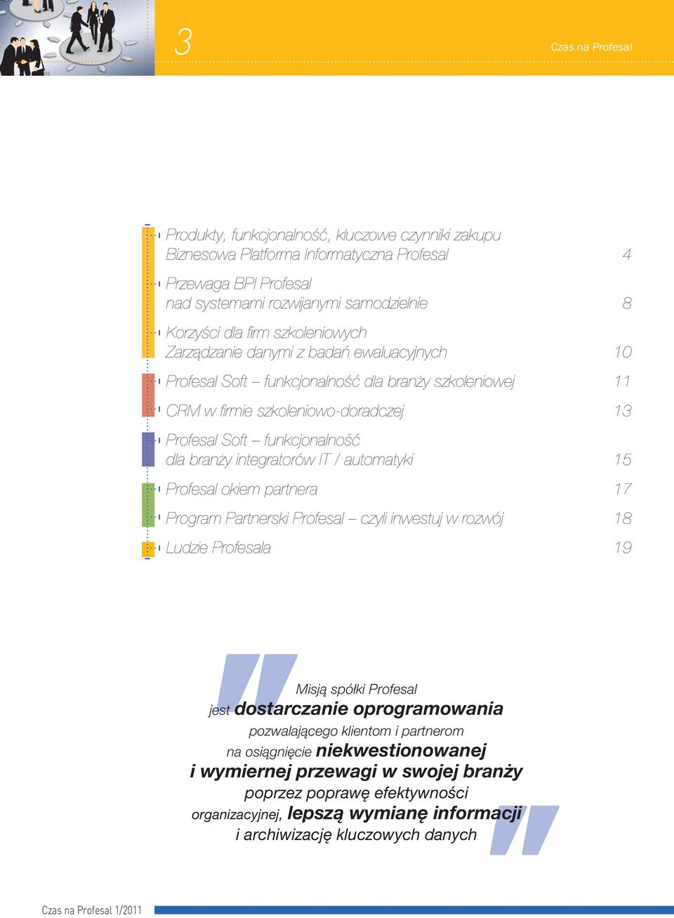 integratorów IT / automatyki 15 Profesal okiem partnera 17 Program Partnerski Profesal czyli inwestuj w rozwój 18 Ludzie Profesala 19 Misją spółki Profesal jest dostarczanie oprogramowania