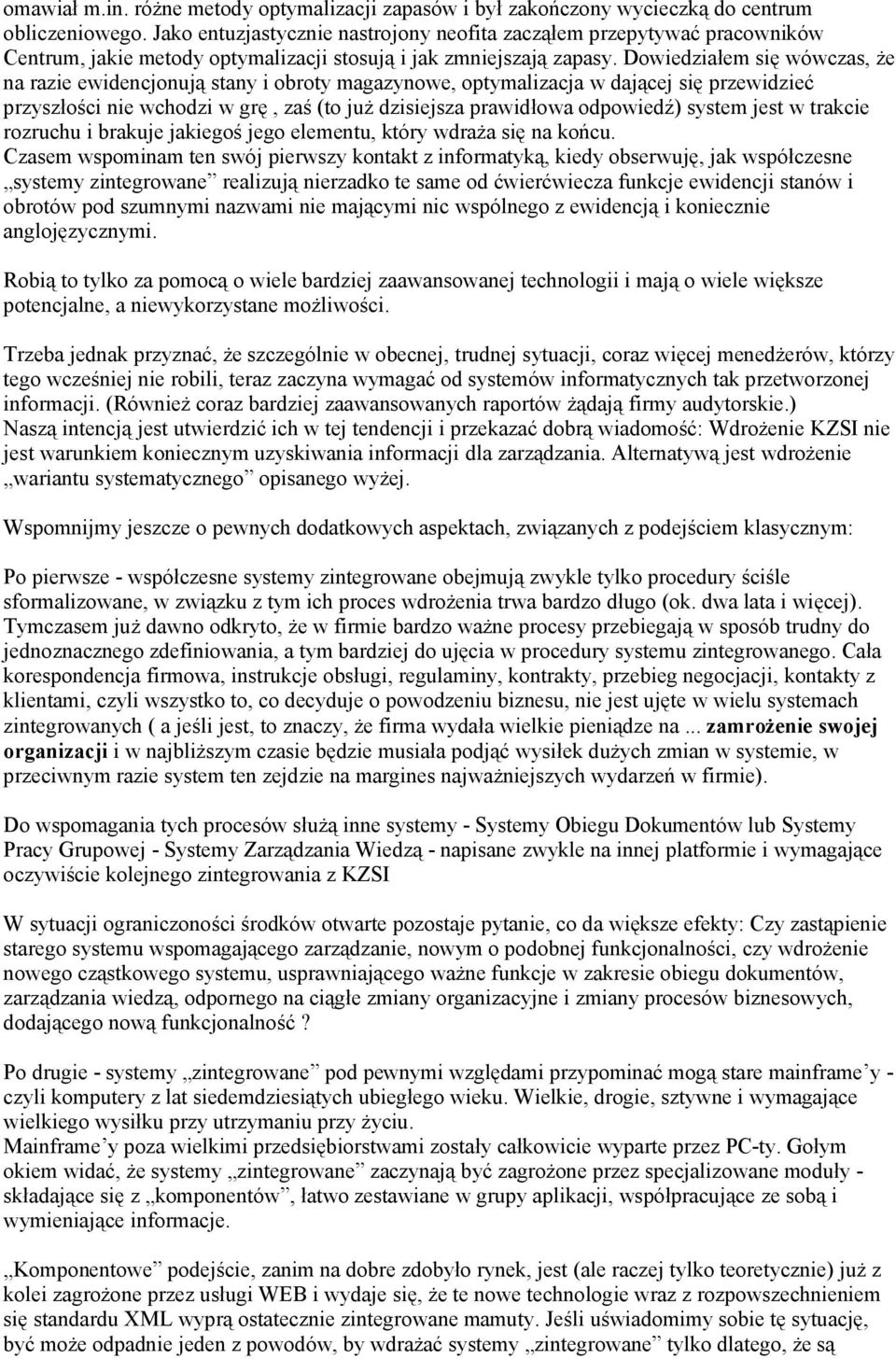 Dowiedziałem się wówczas, że na razie ewidencjonują stany i obroty magazynowe, optymalizacja w dającej się przewidzieć przyszłości nie wchodzi w grę, zaś (to już dzisiejsza prawidłowa odpowiedź)