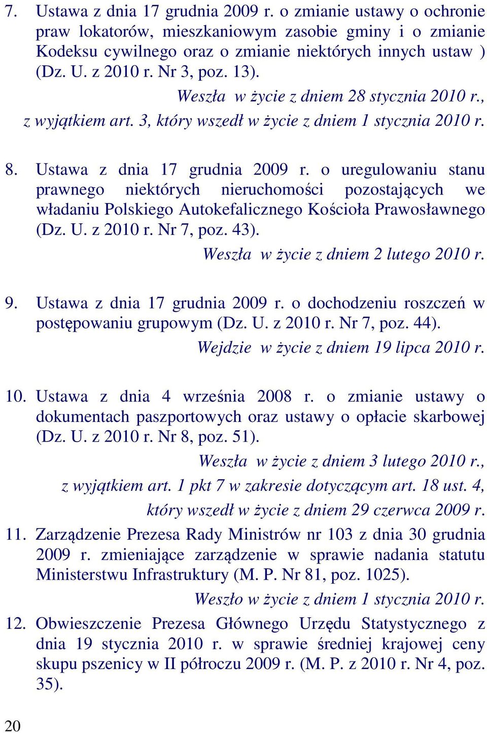 o uregulowaniu stanu prawnego niektórych nieruchomości pozostających we władaniu Polskiego Autokefalicznego Kościoła Prawosławnego (Dz. U. z 2010 r. Nr 7, poz. 43).